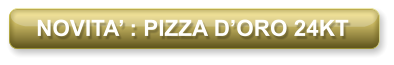 NOVITA’ : PIZZA D’ORO 24KT